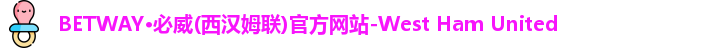 BETWAY·必威(西汉姆联)官方网站-West Ham United